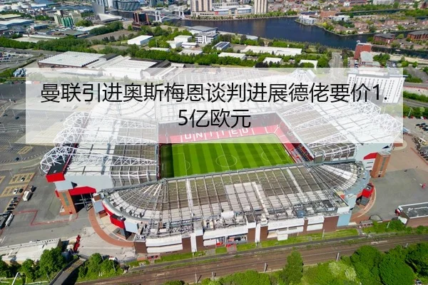 曼联引进奥斯梅恩谈判进展德佬要价1.5亿欧元